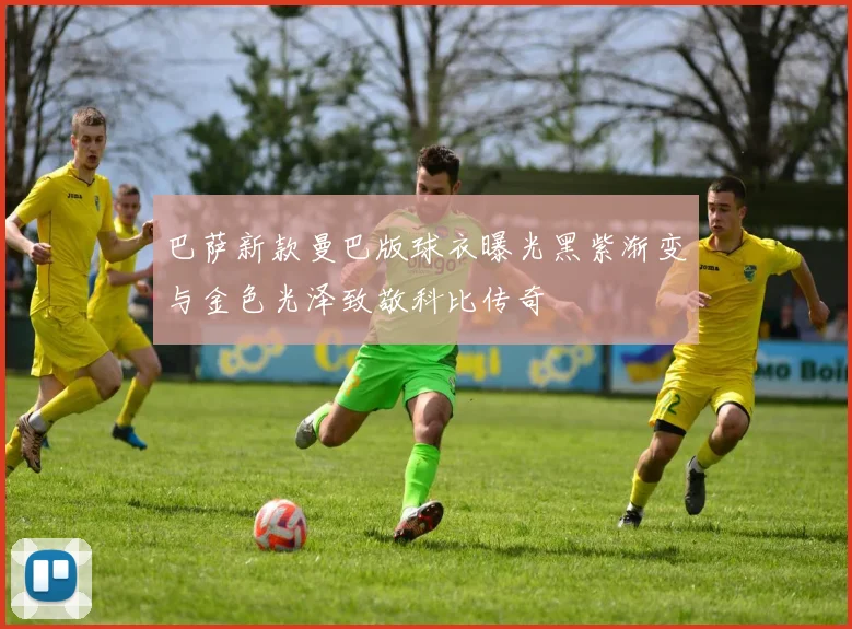 巴萨新款曼巴版球衣曝光黑紫渐变与金色光泽致敬科比传奇