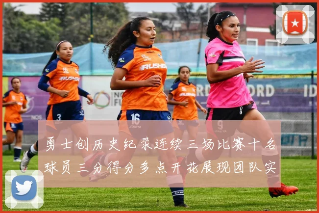 勇士创历史纪录连续三场比赛十名球员三分得分多点开花展现团队实力