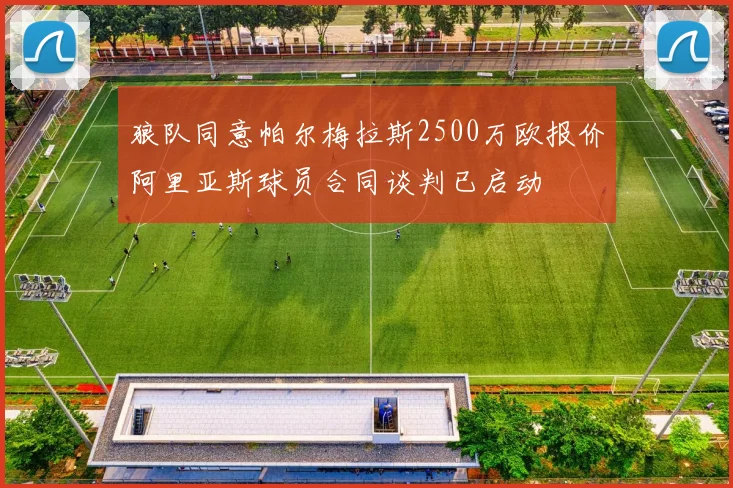 狼队同意帕尔梅拉斯2500万欧报价阿里亚斯球员合同谈判已启动